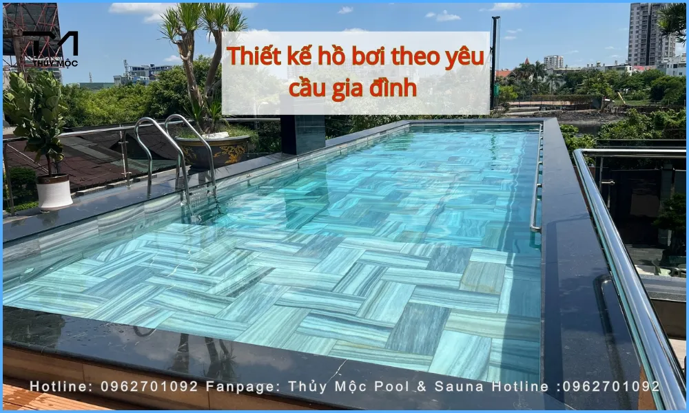 Thiết kế hồ bơi theo yêu cầu của gia đình